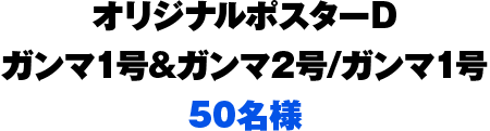 オリジナルポスターD　ガンマ１号&ガンマ2号／ガンマ1号　50名様