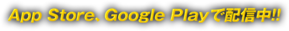 App Store、Google Playで配信中！！