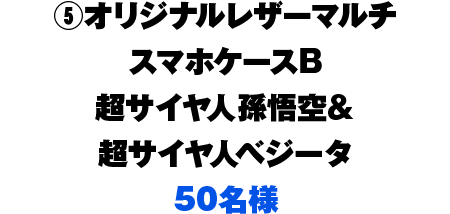 5.オリジナルレザーマルチ スマホケースB 超サイヤ人孫悟空＆超サイヤ人ベジータ 50名様